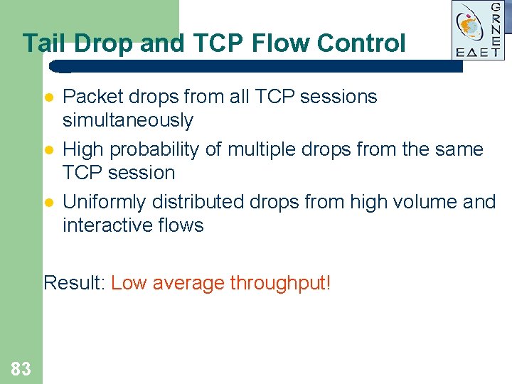 Tail Drop and TCP Flow Control l Packet drops from all TCP sessions simultaneously Tail Drop and TCP Flow Control l Packet drops from all TCP sessions simultaneously