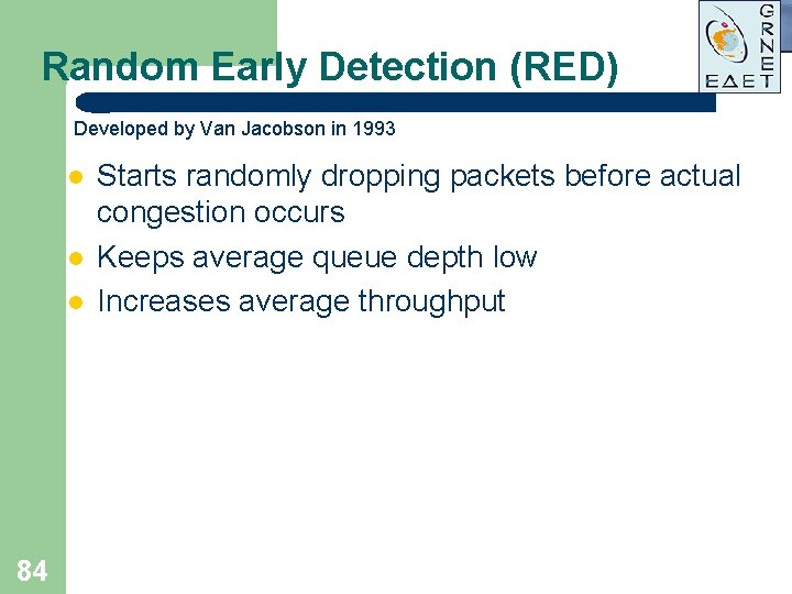 Random Early Detection (RED) Developed by Van Jacobson in 1993 l l l 84 Random Early Detection (RED) Developed by Van Jacobson in 1993 l l l 84