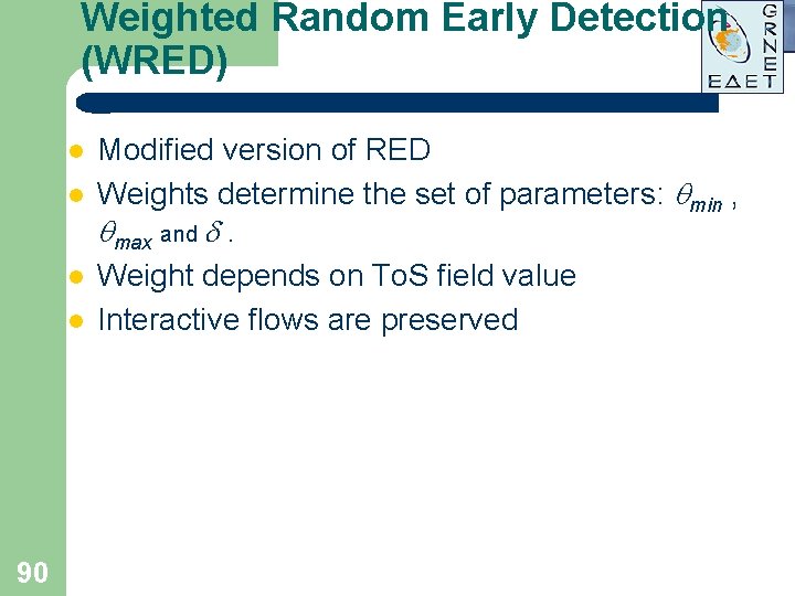 Weighted Random Early Detection (WRED) l l 90 Modified version of RED Weights determine Weighted Random Early Detection (WRED) l l 90 Modified version of RED Weights determine