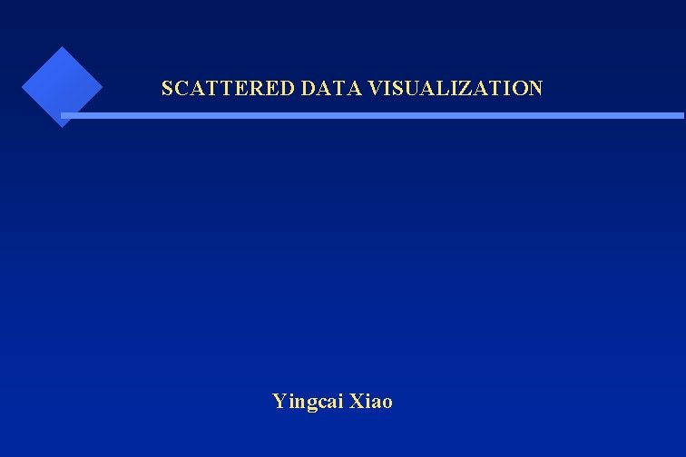  SCATTERED DATA VISUALIZATION Yingcai Xiao 