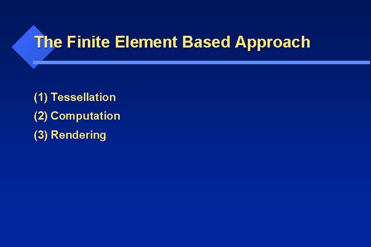 The Finite Element Based Approach (1) Tessellation (2) Computation (3) Rendering 