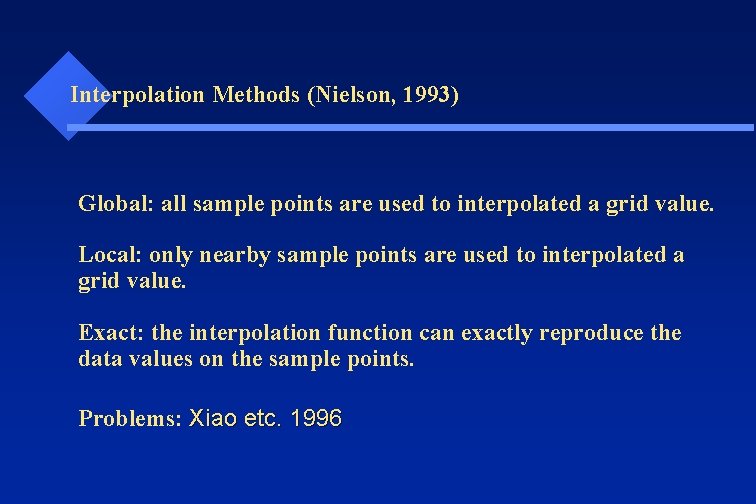 Interpolation Methods (Nielson, 1993) Global: all sample points are used to interpolated a grid