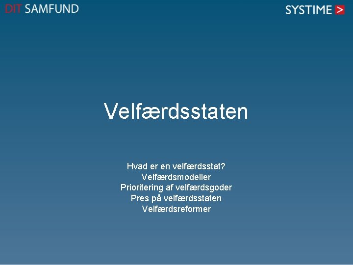 Velfærdsstaten Hvad er en velfærdsstat? Velfærdsmodeller Prioritering af velfærdsgoder Pres på velfærdsstaten Velfærdsreformer Velfærdsstaten Hvad er en velfærdsstat? Velfærdsmodeller Prioritering af velfærdsgoder Pres på velfærdsstaten Velfærdsreformer