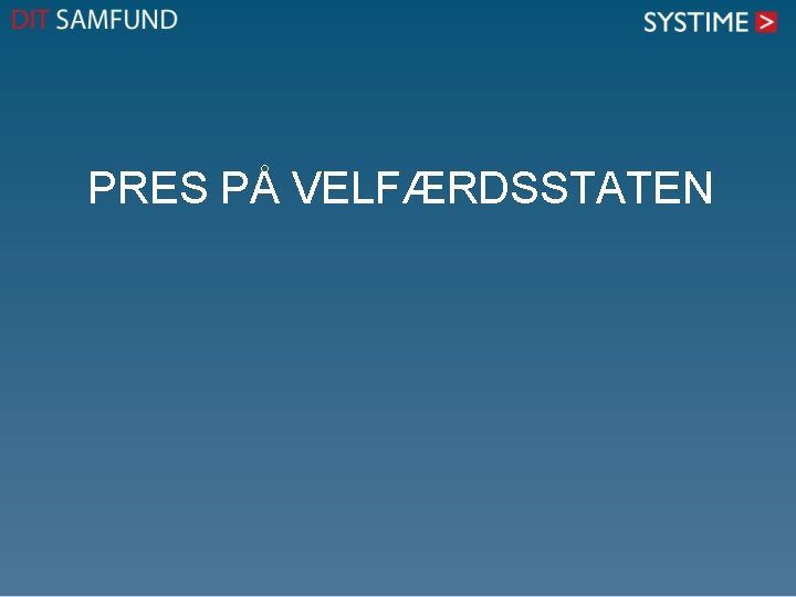 PRES PÅ VELFÆRDSSTATEN PRES PÅ VELFÆRDSSTATEN