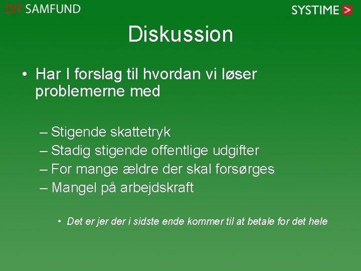 Diskussion • Har I forslag til hvordan vi løser problemerne med – Stigende skattetryk Diskussion • Har I forslag til hvordan vi løser problemerne med – Stigende skattetryk
