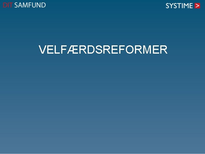 VELFÆRDSREFORMER VELFÆRDSREFORMER