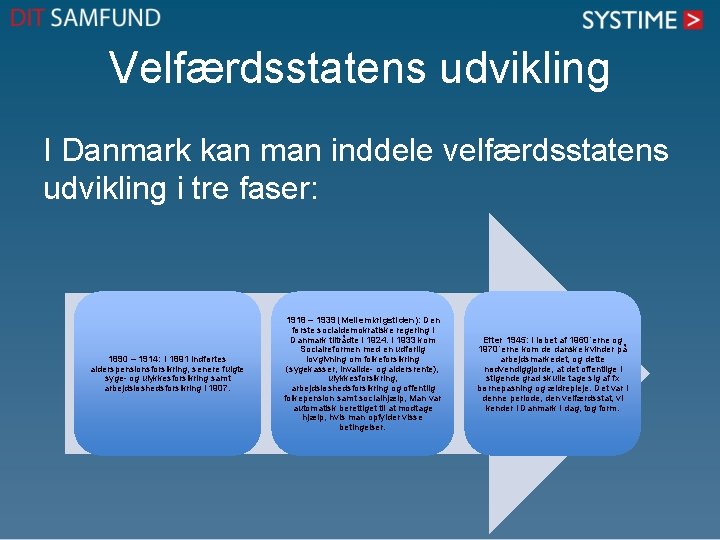 Velfærdsstatens udvikling I Danmark kan man inddele velfærdsstatens udvikling i tre faser: 1890 – Velfærdsstatens udvikling I Danmark kan man inddele velfærdsstatens udvikling i tre faser: 1890 –
