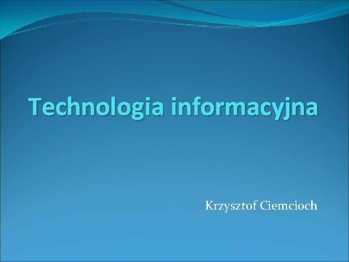 Technologia informacyjna Krzysztof Ciemcioch 