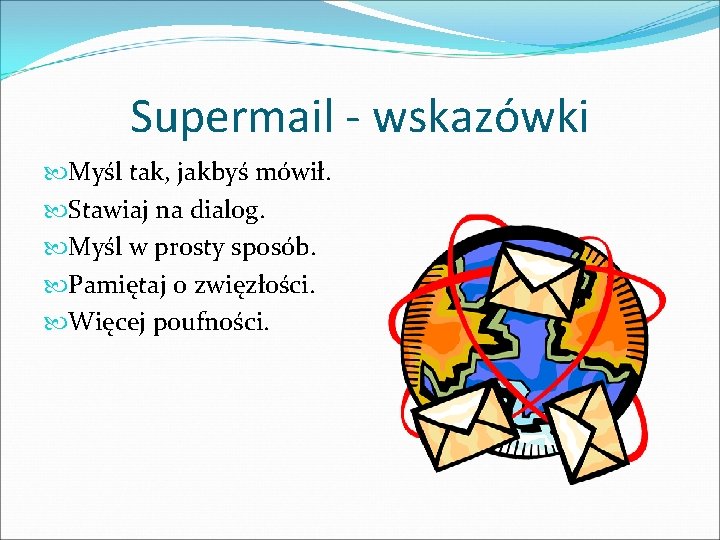 Supermail - wskazówki Myśl tak, jakbyś mówił. Stawiaj na dialog. Myśl w prosty sposób.