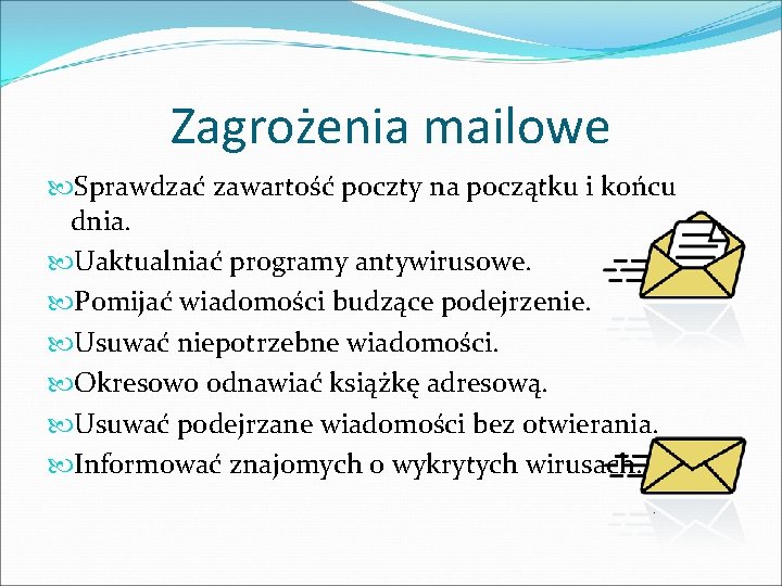 Zagrożenia mailowe Sprawdzać zawartość poczty na początku i końcu dnia. Uaktualniać programy antywirusowe. Pomijać