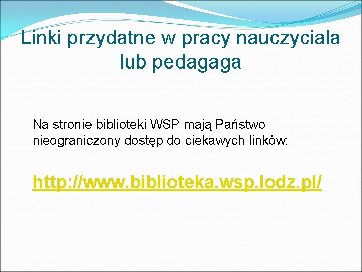 Linki przydatne w pracy nauczyciala lub pedagaga Na stronie biblioteki WSP mają Państwo nieograniczony