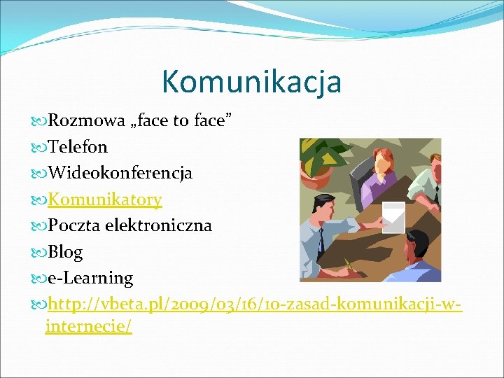 Komunikacja Rozmowa „face to face” Telefon Wideokonferencja Komunikatory Poczta elektroniczna Blog e-Learning http: //vbeta.