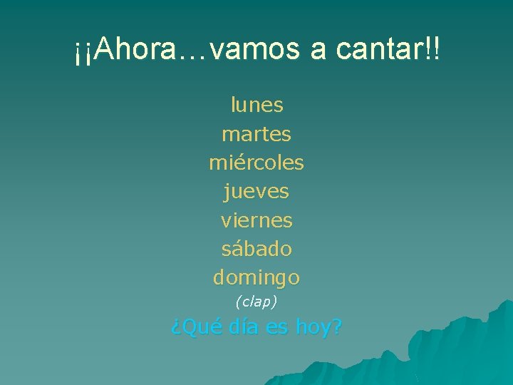 ¡¡Ahora…vamos a cantar!! lunes martes miércoles jueves viernes sábado domingo (clap) ¿Qué día es