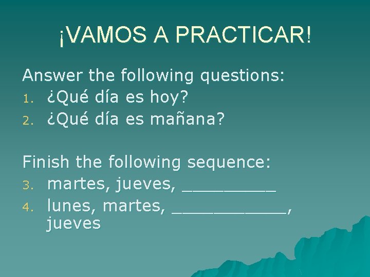 ¡VAMOS A PRACTICAR! Answer the following questions: 1. ¿Qué día es hoy? 2. ¿Qué