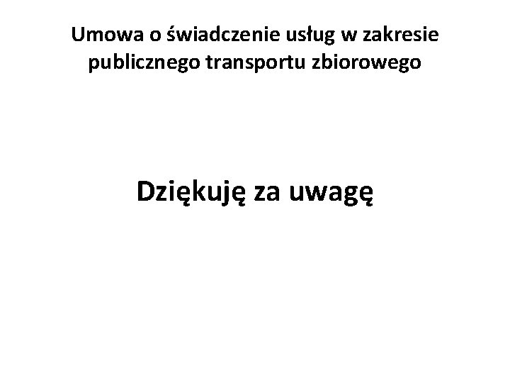 Umowa o świadczenie usług w zakresie publicznego transportu zbiorowego Dziękuję za uwagę 