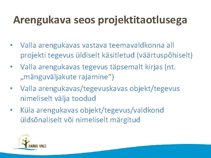 Arengukava seos projektitaotlusega • Valla arengukavas vastava teemavaldkonna all projekti tegevus üldiselt käsitletud (väärtuspõhiselt)