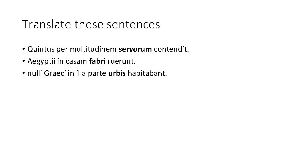 Translate these sentences • Quintus per multitudinem servorum contendit. • Aegyptii in casam fabri