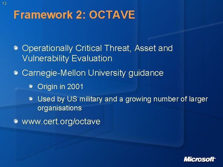 12 Framework 2: OCTAVE Operationally Critical Threat, Asset and Vulnerability Evaluation Carnegie-Mellon University guidance