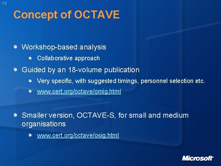 13 Concept of OCTAVE Workshop-based analysis Collaborative approach Guided by an 18 -volume publication