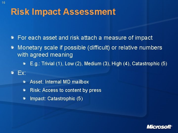 16 Risk Impact Assessment For each asset and risk attach a measure of impact