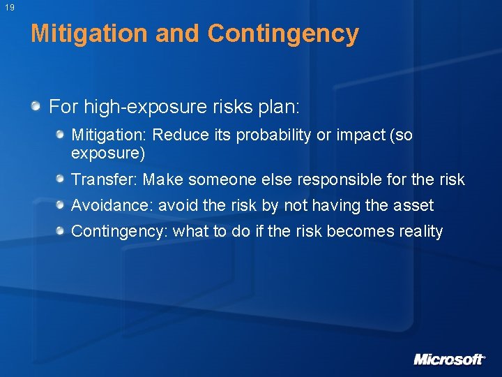 19 Mitigation and Contingency For high-exposure risks plan: Mitigation: Reduce its probability or impact