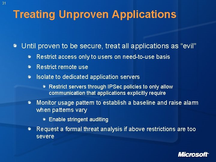 31 Treating Unproven Applications Until proven to be secure, treat all applications as “evil”