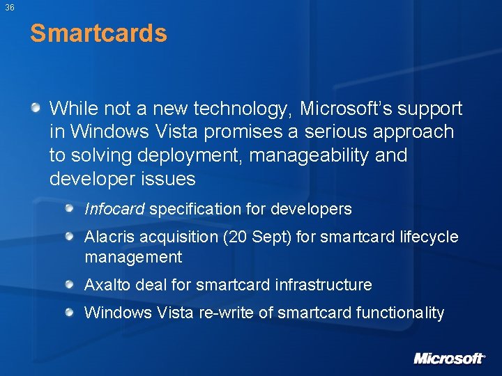 36 Smartcards While not a new technology, Microsoft’s support in Windows Vista promises a