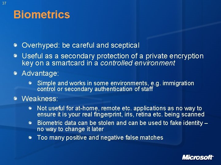 37 Biometrics Overhyped: be careful and sceptical Useful as a secondary protection of a