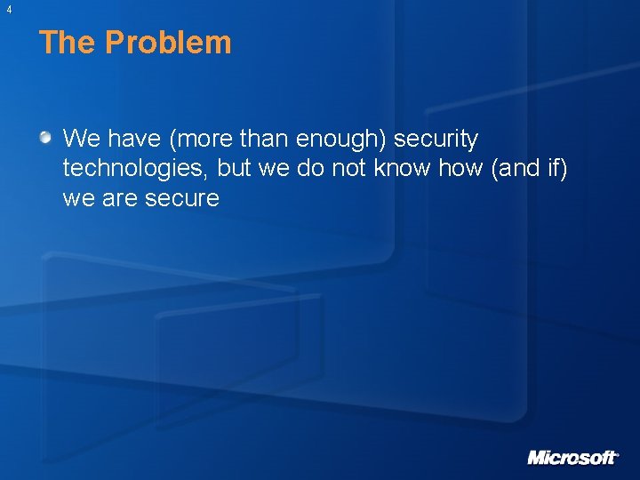 4 The Problem We have (more than enough) security technologies, but we do not