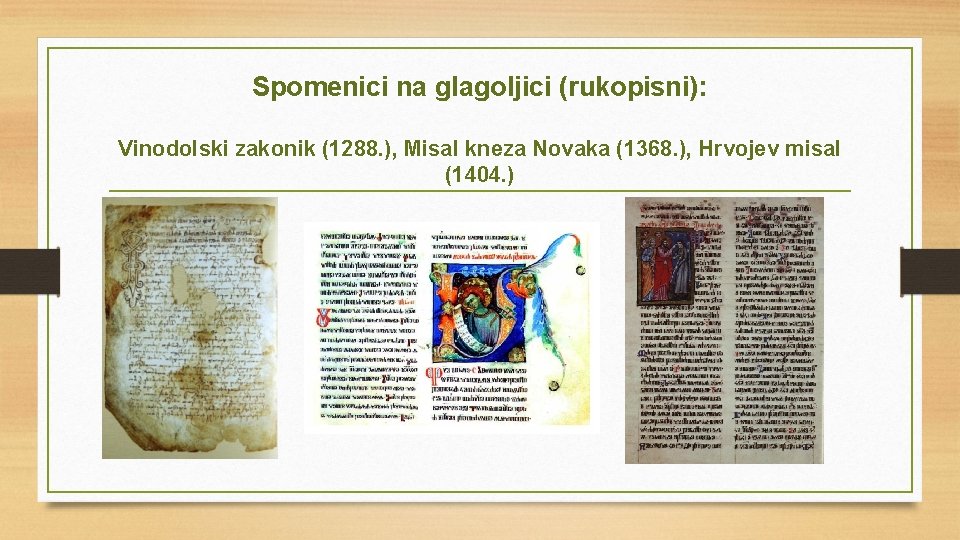 Spomenici na glagoljici (rukopisni): Vinodolski zakonik (1288. ), Misal kneza Novaka (1368. ), Hrvojev