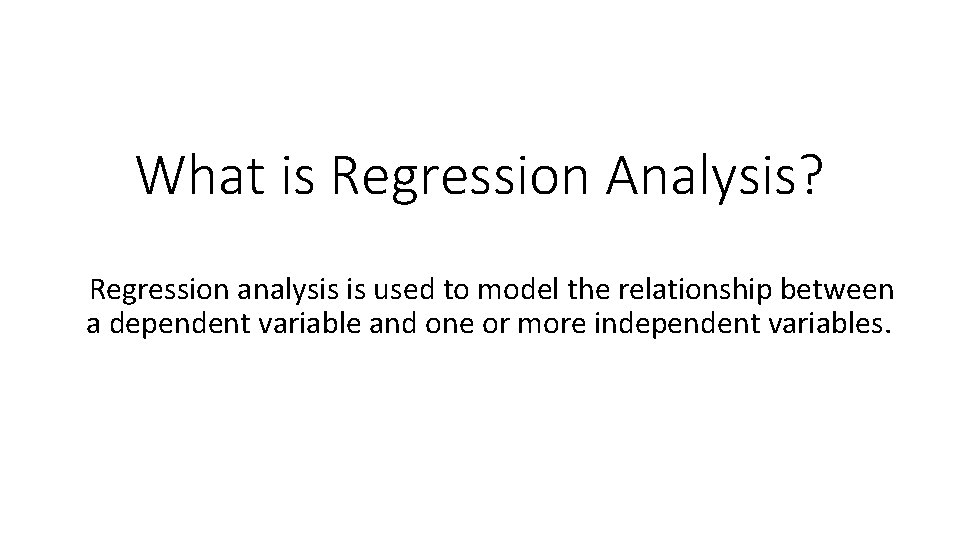 What is Regression Analysis? Regression analysis is used to model the relationship between a