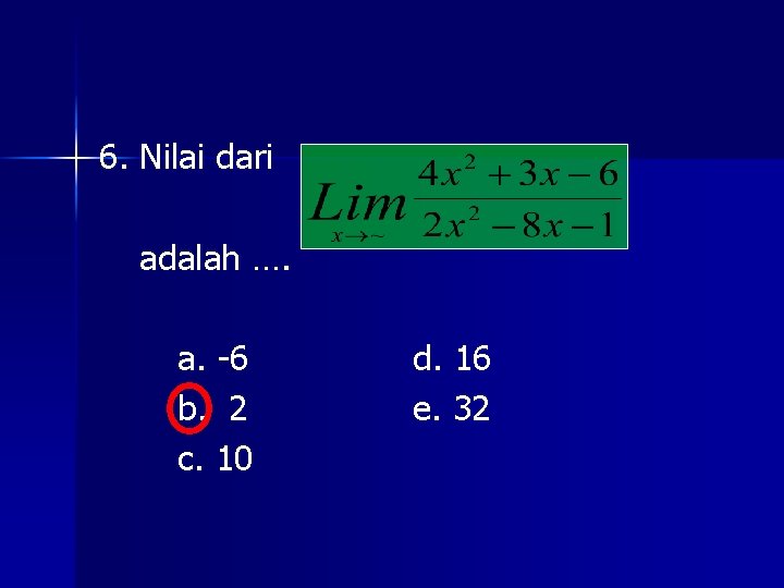 6. Nilai dari adalah …. a. -6 b. 2 c. 10 d. 16 e.