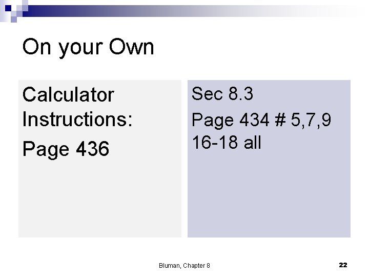 On your Own Calculator Instructions: Page 436 Sec 8. 3 Page 434 # 5,