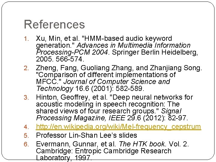 References 1. 2. 3. 4. 5. 6. Xu, Min, et al. "HMM-based audio keyword