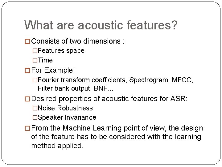 What are acoustic features? � Consists of two dimensions : �Features space �Time �