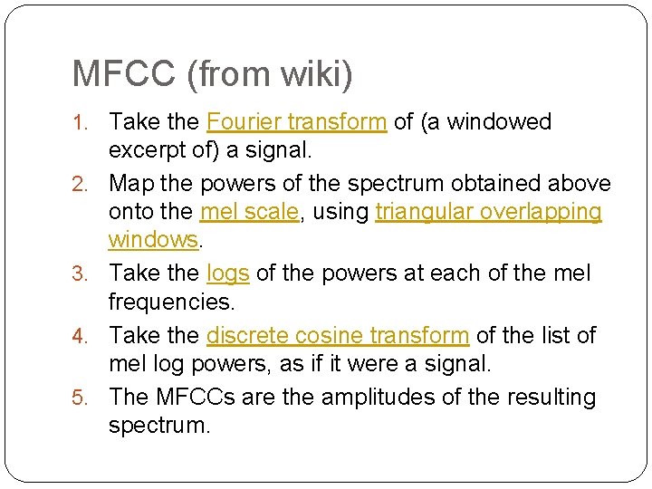 MFCC (from wiki) 1. Take the Fourier transform of (a windowed 2. 3. 4.