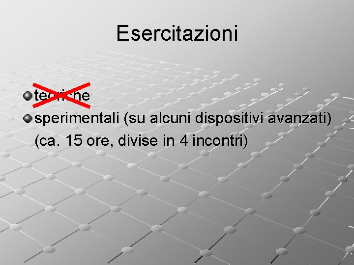 Esercitazioni teoriche sperimentali (su alcuni dispositivi avanzati) (ca. 15 ore, divise in 4 incontri)