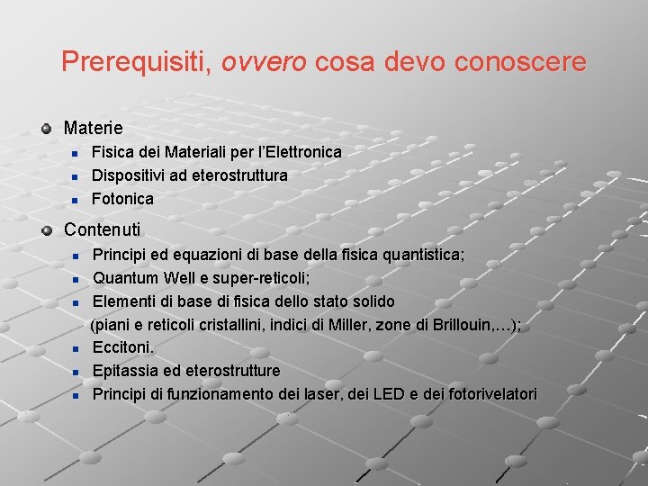 Prerequisiti, ovvero cosa devo conoscere Materie n n n Fisica dei Materiali per l’Elettronica