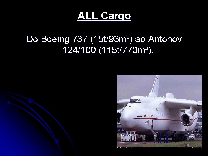 ALL Cargo Do Boeing 737 (15 t/93 m³) ao Antonov 124/100 (115 t/770 m³).