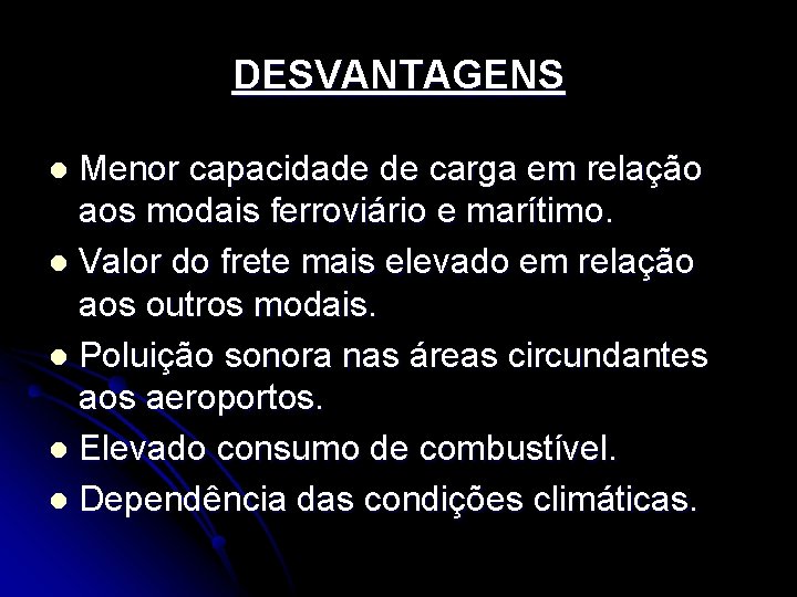 DESVANTAGENS Menor capacidade de carga em relação aos modais ferroviário e marítimo. l Valor