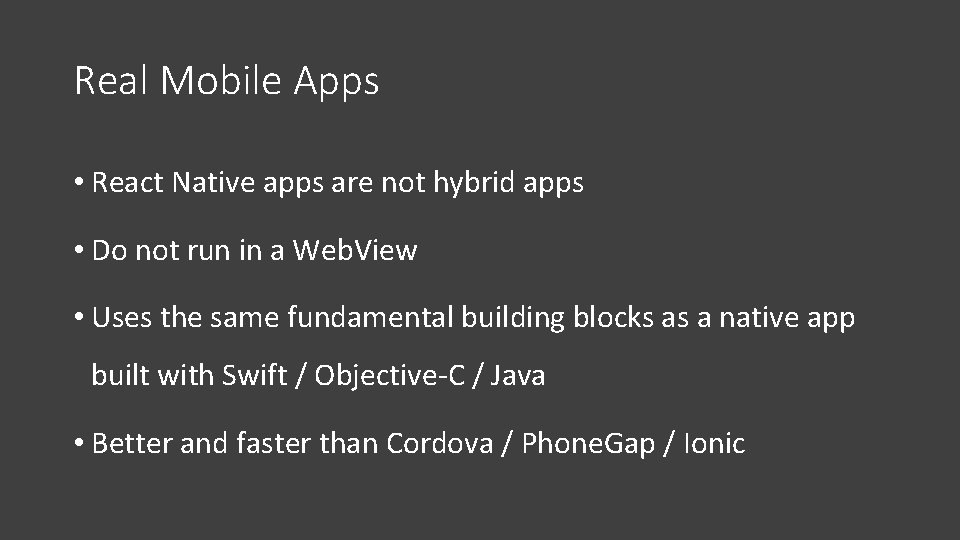 Real Mobile Apps • React Native apps are not hybrid apps • Do not