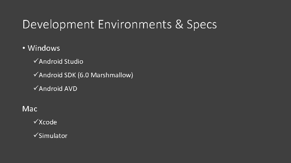 Development Environments & Specs • Windows üAndroid Studio üAndroid SDK (6. 0 Marshmallow) üAndroid