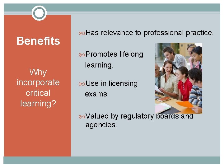 Benefits Has relevance to professional practice. Promotes lifelong Why incorporate critical learning? learning. Use