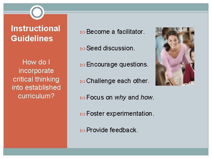 Instructional Guidelines Become a facilitator. Seed discussion. How do I incorporate critical thinking into