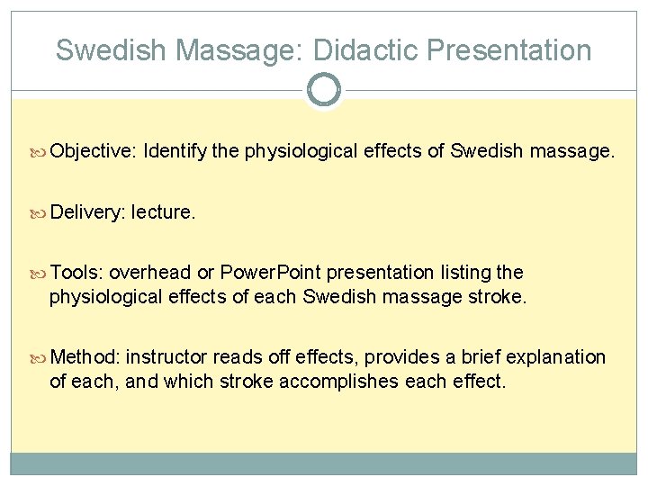 Swedish Massage: Didactic Presentation Objective: Identify the physiological effects of Swedish massage. Delivery: lecture.