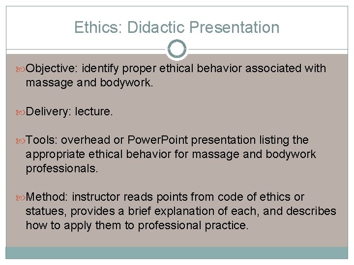 Ethics: Didactic Presentation Objective: identify proper ethical behavior associated with massage and bodywork. Delivery: