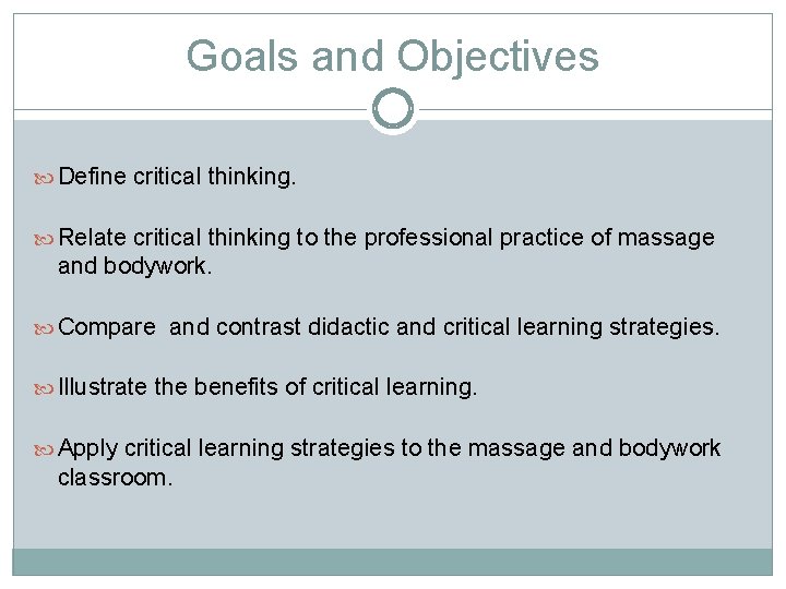 Goals and Objectives Define critical thinking. Relate critical thinking to the professional practice of