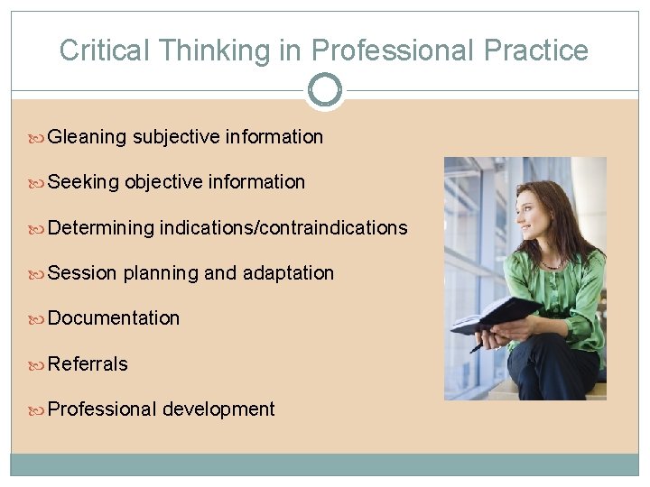 Critical Thinking in Professional Practice Gleaning subjective information Seeking objective information Determining indications/contraindications Session