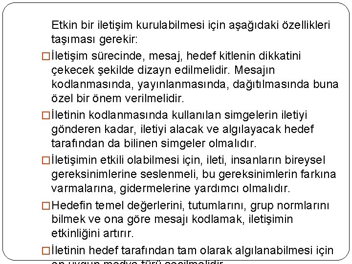 Etkin bir iletişim kurulabilmesi için aşağıdaki özellikleri taşıması gerekir: � İletişim sürecinde, mesaj, hedef