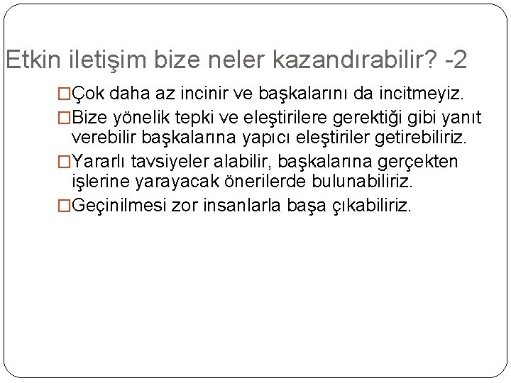 Etkin iletişim bize neler kazandırabilir? -2 �Çok daha az incinir ve başkalarını da incitmeyiz.